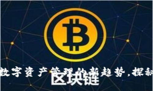 小狐狸钱包Uni：引领数字资产管理的新趋势，探秘其背后的文化与创新