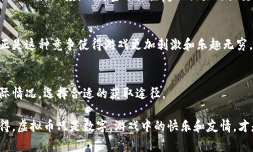 在讨论pjsk虚拟币这件事之前，我们不妨先来了解一下pjsk的背景。pjsk，即《宠物小精灵：超级骑士》（Pokémon Masters EX），是一款受欢迎的手机游戏，玩家在游戏中与各类训练师对战，收集宠物小精灵，体验各种不同的游戏乐趣。游戏中的虚拟币是一种重要的资源，用于购买道具、招募新角色等。那么，究竟要怎么获得这些虚拟币呢？

一、完成日常任务
对于很多玩家而言，完成日常任务是获得pjsk虚拟币最直接的方法。每日登录游戏后，系统通常会提供一系列可完成的任务。这些任务有时包括：战斗挑战、收集特定数量的道具、参与特定活动等。每完成一个任务，玩家将获得相应的虚拟币奖励。

二、参与限时活动
pjsk定期会举行各种限时活动，这些活动中通常会提供丰厚的虚拟币奖励。比方说，游戏可能会推出一个新的活动节日，与该节日相关的任务可以让你收益颇丰。这些活动不仅能帮助你获取虚拟币，还会让你更深入地了解游戏的剧情和角色。

三、在游戏中获得成就
获得成就也是一种获取虚拟币的途径。在pjsk中，游戏会给玩家设置各种成就目标，比如达到某个等级、完成特定的挑战等。当你达成这些成就时，有可能获得自然很好的虚拟币奖励。这种设置不仅能鼓励玩家不断提升自己的游戏水平，也使他们感受到成就感。

四、进行游戏内的交易
在pjsk中，玩家间的交易也是获得虚拟币的一种方法。例如，通过与其他玩家交换道具或宠物，你可以获得一些本来无法得到的虚拟币。此外，合理地利用游戏内的市场进行买卖也是一个不错的选择。

五、充值购买
对于一些想快速获取虚拟币的玩家来说，直接在游戏内进行充值购买是最直接的方式。通过支付真实的货币，玩家可以快速获取虚拟币，并在游戏中尽情享受。虽说这种方式需要花费金钱，但确实给那些时间紧迫的玩家提供了方便的选择。

六、利用社交媒体和社区活动
在社交媒体和游戏社区中，pjsk的开发团队经常会举办活动，例如抽奖、赠送虚拟币等。这些活动不仅让玩家参与感十足，同时也让其他玩家见证了社区的活跃度。不妨密切关注pjsk相关的社交媒体平台和论坛，参与其中，或许能意外获得一些虚拟币哦。

七、参加游戏内的比赛
在pjsk的世界中，有时会举行一些比赛。这些比赛通常会允许玩家通过对战来赢得奖励，其中就包括虚拟币。虽然比赛中可能会遇到强大的对手，但正是这种竞争使得游戏更加刺激和乐趣无穷。

总结
总的来说，获得pjsk虚拟币有很多种方法，从日常任务到限时活动，从成就到社区互动，每种方式都有其独特的乐趣和挑战。关键在于根据自己的实际情况，选择合适的获取途径。

玩pjsk，不仅要追求虚拟币的数量，更要享受探索与成长的过程。希望每位玩家都能在这个可爱的世界中找到属于自己的乐趣，获得丰厚的回报。记得，虚拟币只是数字，游戏中的快乐和友情，才是最宝贵的财富。