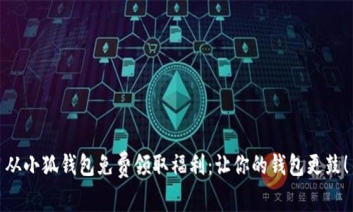 从小狐钱包免费领取福利：让你的钱包更鼓！