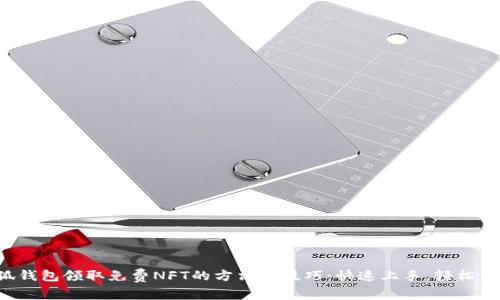 小狐钱包领取免费NFT的方法与技巧：快速上手，轻松获得！