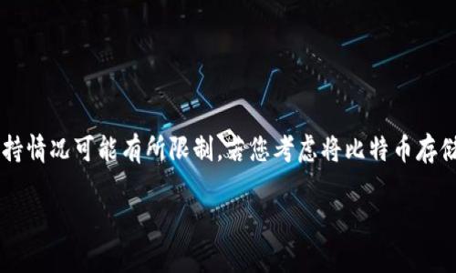 小狐钱包主要是一款支持多种数字货币的数字钱包，包括以太坊以及一些主流的ERC20代币，但截至目前，针对比特币的支持情况可能有所限制。若您考虑将比特币存储于小狐钱包，建议首先查阅官方资料或相关更新，以确保您的资产安全。此外，也可以选择其他专门支持比特币的数字钱包。

如果你有更多关于小狐钱包的具体问题或想深入了解某一个方面，欢迎告诉我！