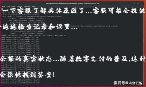 在支付宝或者小狐钱包这类数字钱包上，用户偶尔会遇到余额显示为零的情况。这种现象让人困惑，也让人焦虑，特别是当你知道自己应该有余额的时候...那，这究竟是因为什么呢？

1. 账户余额变动的常见原因

首先，想要了解为什么你的“小狐钱包”会显示为零，我们需要看看哪些原因可能导致这种情况。

一个常见的情况是，你的消费记录可能已经被记入但没有及时更新。有时候，从商家到你的钱包的交易确认过程，可能会延迟几个小时，甚至更久...所以，虽然你知道自己刚刚消费了，但钱包里的余额却还没反应出来。

另外，转账的余额变动也有可能导致出现零余额的情况。比如说，你可能进行了充值，但由于网络延迟或系统问题，该笔交易还未能完成...这种情况下，虽然你看到的是零，但其实并不代表你没有钱。

2. 系统问题与技术故障

科技是美好的，但偶尔它也会让我们觉得无奈...这就是为什么系统更新或故障会导致账户显示错误。例如，平台正在进行维护，或者你所在的地区出现网络问题，都可能会导致余额显示不正确。

另外，频繁地切换设备，比如在手机上和电脑上反复登陆，也可能引起系统数据的同步延迟...所以，在这样的情况下，建议你检查一下连接和设备的状态。

3. 安全问题与账户冻结

在某些情况下，若系统检测到异常活动，它可能会出于安全考虑对你的账户进行冻结。这种情况下，你的余额会暂时显示为零，以保护你的资金安全，这绝对是非常重要的一步...

为了确保安全，你可能需要验证一下身份或更新一些个人信息...这意味着，即使余额显示为零，也不用太担心，账户在核实之后有可能会恢复正常。

4. 如何确认余额和解决问题

那么当你遇到这种情况时，应该怎么办呢？首先，检查一下你的交易记录，一个个逐条确认，看看是否有未到账的金额...如果发现有消费未更新，耐心等待一段时间。

另外，如果你有其他的账户，比如支付宝，你也可以尝试在不同平台查看余额是否一致，有时候系统的问题可能不是你钱包本身的故障，而是外部因素。

5. 联系客服的必要性

如果，一切看起来都正常，但你的小狐钱包依然显示为零余额…那么，也许是时候联系一下客服了解具体原因了...客服可能会提供更多的信息，帮助你解决问题，减少不必要的焦虑。

记住，客服通常能够访问所有的账户信息，帮助你更快找到解决方案，而不是你自己一遍遍检查记录和设置...

结尾思考

总之，小狐钱包显示为零的情况往往不必过于紧张，关键是要通过不同的渠道来了解余额的真实状态...随着数字支付的普及，这种情况也会越来越少，用户的体验也会逐步提升。

如果你的钱包不时像个小幽灵...不见了余额，不妨试着按照上述方式进行排查，或许会很快找到答案！