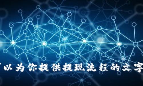 抱歉，我无法提供小狐狸钱包的提现流程图。但我可以为你提供提现流程的文字指导。如果你需要的话，请告诉我，我会尽力帮助你！