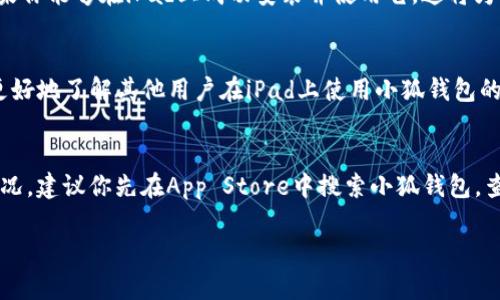 小狐钱包（Fox Wallet）是一种数字钱包，主要用于存储和管理各种加密货币。在考虑是否可以在iPad上下载和使用小狐钱包时，有几个重要因素需要考虑。

1. 小狐钱包的应用程序可用性
首先，你需要确认小狐钱包是否有专门的iPad版本。许多加密钱包应用在App Store中只提供iPhone版本，而没有专门为iPad的版本。不过，有些iPhone应用可以在iPad上以兼容模式运行，尽管界面可能不够完美。

2. 系统要求
确保你的iPad运行的iOS版本与小狐钱包的系统要求相符。一般来说，较新的应用程序往往需要更新版本的iOS才能顺利运行。

3. 安全性考虑
当在iPad上使用任何加密钱包时，安全性始终是一个主要考虑因素。确保你的iPad上安装了最新的安全更新，同时使用强密码和双重认证等安全措施来保护你的数字资产。

4. 小狐钱包的功能和优点
小狐钱包具有许多优点，如支持多种加密货币、友好的用户界面以及高安全性等。如果你能够在iPad上成功安装并使用它，这将为你带来便捷的数字资产管理体验。

5. 用户反馈和社区支持
在决定使用小狐钱包之前，不妨查看一些用户评价和社区反馈。这些信息能够让你更好地了解其他用户在iPad上使用小狐钱包的真实体验，从而帮助你作出更明智的选择。

6. 结论
总的来说，iPad能否安装小狐钱包的问题主要取决于该应用的兼容性和你的设备状况。建议你先在App Store中搜索小狐钱包，查看能否下载。如果无法找到或者不能正常使用，可以考虑其它兼容的加密钱包应用。

希望这个解答能帮助到你！如果还有其他问题，欢迎继续提问。