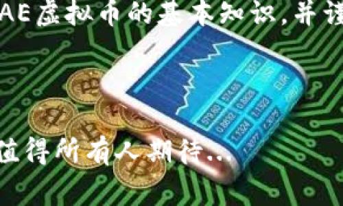AE虚拟币，通常指的是“艾达币”（Æther），最初是作为区块链平台的代币而创建的。它的设计目标是为了支持智能合约的运行和去中心化应用程序（dApps）的开发。在近年来，AE虚拟币也可以是其他项目所使用的代币名。下面，我将详细介绍AE虚拟币的各个方面，包括其背景、功能、投资前景等。

AE虚拟币的背景

虚拟币的兴起与区块链技术的发展密切相关。AE虚拟币的创建旨在解决传统区块链平台的一些局限性，比如交易速度慢、可扩展性差等问题。这项技术的革新推动了许多新兴币种的汹涌而出，AE虚拟币就是其中之一。

AE虚拟币的特点

1. 高效的交易速度：AE虚拟币注重交易确认速度，相较于一些老牌币种，AE虚拟币在处理交易时表现出更低的延迟。

2. 灵活的智能合约：AE虚拟币支持多种编程语言，这使得开发者可以更加灵活地创建智能合约和去中心化应用。

3. 增强的安全性：利用先进的加密算法，AE虚拟币为用户提供了扩大其资产安全性的保障。

如何获得AE虚拟币

AE虚拟币可以通过多个渠道进行获取，包括：

ul
    li交易所购买：用户可以在各大加密货币交易所上购买AE虚拟币，通过法币或其他虚拟币进行交易。/li
    li挖矿：某些版本的AE币可能采用挖矿的方式来发行，但这通常需要较高的技术门槛和硬件投资。/li
    li参与社区活动：在某些情况下，AE虚拟币会通过社区活动或空投的方式，发放给活跃用户。/li
/ul

AE虚拟币的投资前景

随着区块链技术的逐步成熟，很多人开始关注AE虚拟币的投资价值。尽管加密货币市场波动较大，但在技术持续和生态系统逐步健全的情况下，AE虚拟币的未来值得期待。

潜在风险与注意事项

然而，投资也不无风险。市场波动性、政策变化以及技术更新都可能对AE虚拟币的价格产生巨大影响。因此，投资者在投资之前，应了解AE虚拟币的基本知识，并谨慎分析市场动态。

总结

无论是作为技术发展的先锋，还是作为投资产品，AE虚拟币都有其独特的优势与市场潜力。面对未来，AE虚拟币是否能够进一步突破，值得所有人期待...