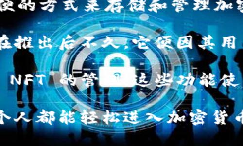 小狐狸钱包（羊毛狐钱包，英文名：Foxy Wallet）是一个相对较新的数字资产钱包，它提供了一种安全、方便的方式来存储和管理加密货币。关于小狐狸钱包的具体推出时间，依据不同的信息来源，它的正式上线大致是在2020年。

随着加密货币市场的迅速发展，数字钱包的需求也在急剧增加。小狐狸钱包正是顺应这一趋势而诞生的。在推出后不久，它便因其用户友好性和强大的安全防护能力而受到广泛关注，尤其是在年轻一代中，它逐渐成为一种流行的选择。

小狐狸钱包不仅提供了基础的加密货币储存功能，还集成了许多区块链应用，支持各种 ERC-20 代币和 NFT 的管理。这些功能使得小狐狸钱包不仅限于存储，也成为了用户参与去中心化金融（DeFi）和其他区块链生态系统的重要工具。

总之，小狐狸钱包的推出标志着数字资产管理的一个新阶段，它结合了现代科技与用户体验，致力于让每个人都能轻松进入加密货币世界。