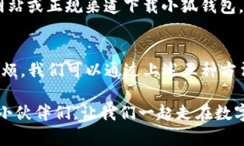   小狐钱包打不开？五种解决方案与使用技巧！ / 
 guanjianci 小狐钱包, 钱包打不开, 钱包问题, 手机支付 /guanjianci 

小狐钱包：数字支付时代的必需品
在当今这个数字化的时代，掌握一款优秀的钱包App显得尤为重要。小狐钱包以其便捷、安全的特点受到了不少年轻用户的喜爱。但…最近，有用户反馈“小狐钱包点不开了”。这究竟是怎么回事？是否有有效的解决方案呢？让我们一起来探讨。

小狐钱包打不开的常见原因
在尝试找到解决方案之前，我们需要先了解可能导致小狐钱包打不开的原因。以下是一些常见的原因：
ul
  listrong网络问题：/strong手机网络不稳定，可能导致小狐钱包无法正常加载。/li
  listrong应用故障：/strong小狐钱包App自身可能出现故障或bug。/li
  listrong设备兼容性：/strong某些老旧型号的手机可能无法与小狐钱包兼容。/li
  listrong缓存问题：/strong长时间使用未清理缓存，可能导致App运行异常。/li
/ul

解决方案：五种有效的方法
对于每个问题，都应该有相应的解决方案。接下来，我们为大家提供五种简单有效的方法，帮助您恢复小狐钱包的正常使用…

h4方法一：检查网络连接/h4
在打开小狐钱包之前，请确保您的手机已连接至稳定的网络。您可以通过打开其他应用程序或网页来确认网络是否正常。有时候，只需简单地切换至流量或Wi-Fi，再次尝试打开小狐钱包，就可能解决问题！

h4方法二：重启设备/h4
这听起来有些老生常谈，但重启手机能够解决许多技术相关的小问题…。强烈建议您尝试一下。只需长按电源按钮，选择重新启动，待手机完全重启后，再次打开小狐钱包。奇迹就可能发生！

h4方法三：更新应用/h4
确保您的小狐钱包App是最新版本。如果有更新，及时进行更新…这不仅仅是为了修复bug，很多时候新版本的应用程序会提升兼容性和性能。去应用商店查查，有没有更新，赶紧下载体验吧！

h4方法四：清除缓存/h4
长时间使用小狐钱包，应用的缓存可能会占用大量内存，导致App运行缓慢或无法打开。前往手机设置，找到“小狐钱包”应用，清除缓存后再次打开，看看效果如何…在某些情况下，这可能是救世主！

h4方法五：重新安装应用/h4
如果以上方法都无法解决问题，您可以选择卸载小狐钱包，然后重新下载安装。虽然这样比较繁琐，但这会确保您的应用干净无误，带着全新的状态来重新为您服务…当然，在卸载之前，请做好数据备份，确保不会丢失重要信息。

使用小狐钱包的注意事项
解决了打不开的问题，我们还需要了解在使用小狐钱包时的一些技巧和注意事项，以确保您的支付体验更加顺畅。

h4注意事项一：定期更新信息/h4
保持您的个人信息、支付方式等在小狐钱包中的最新状态，能有效避免一些不必要的麻烦。毕竟...谁都不希望在付款的时候碰上问题，对吧？这样可以保证安全性和便捷性。

h4注意事项二：设置安全密码/h4
为了避免财务损失，务必要设置好支付密码，开启双重验证功能。这有助于保障您的账户安全…另外，如果您遇到任何可疑情况，务必及时联系客服报备！

h4注意事项三：不要轻易相信第三方链接/h4
网络上常常会出现一些钓鱼网站或骗局，涉及到付款、转账时，请务必谨慎。要带着一颗怀疑的心…最好只通过官方网站或正规渠道下载小狐钱包，避免风险。

总结：小狐钱包的使用和维护
综上所述，小狐钱包虽然是一款便捷的数字支付工具，但有时候也会遇到一些技术问题。遇到“小狐钱包打不开”的麻烦，我们可以通过上述五种方法尝试解决。当然，平时的使用中，我们也要保持一些良好的使用习惯与安全意识。希望这篇文章能够对你有所帮助…

也许，今天的技术问题就是明天的新机会—用新的思路去契合生活中的种种不便。记得及时分享这些技巧给身边的小伙伴们，让我们一起走在数字支付的前沿！