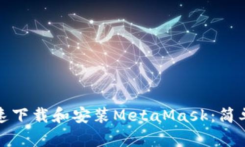安卓手机如何快速下载和安装MetaMask：简单步骤与实用技巧