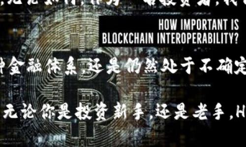   HOH虚拟币：探索数字货币新时代的文化潮流与投资机遇 / 

 guanjianci HOH虚拟币, 数字货币, 投资机会, 区块链技术 /guanjianci 

引言：踏入虚拟货币的世界
近年来，虚拟货币已然成为了一种全球性的趋势。从比特币的横空出世，到以太坊的智能合约，再到如今新崛起的HOH虚拟币……这一切都在告诉我们，数字货币正在逐渐走入人们的生活。它不仅是一种支付手段，更是投资者眼中的“新金矿”。但是，关于HOH虚拟币，你真的了解多少呢？这…真的是个机会吗？

HOH虚拟币的基本概念
首先，让我们来简单了解一下HOH虚拟币。与其他众多虚拟货币不同，HOH虚拟币以其独特的技术背景和市场定位，逐渐引起了众多投资者的关注。它结合了区块链技术的去中心化特性，不仅提升了用户的交易安全性，还增强了交易的透明度。在这个信息透明的时代，HOH虚拟币以其创新的技术手段，给参与者带来了全新的体验。

HOH的技术特点
HOH虚拟币的背后，是强大的区块链技术支持。区块链技术的本质，是通过去中心化的方式，确保每一笔交易的真实可靠，使得伪造和篡改几乎成为不可能。对比于传统金融系统，HOH虚拟币的交易效率更高，费用更低，而且它的分布式账本使得每个人的参与都是平等的，这难道不是一种新型的“民主金融”吗？

市场文化的影响
HOH虚拟币的兴起，既是技术进步的结果，更是市场文化的反映。在这个移动互联网迅猛发展的时代，年轻一代的消费者逐渐成为了经济的主力军。他们追求的，不仅是物质上的满足，更是精神上的共鸣和认同。在这个过程中，HOH虚拟币与年轻人的价值观产生了强烈的共鸣。比如，追求自由、强调隐私、推崇透明度，这些都是HOH虚拟币所倡导的价值观。

投资HOH虚拟币：机会与风险
投资可以是一次冒险，但也是一次机会的探索。这可以是一个关于勇敢和智慧的故事。对于HOH虚拟币，投资者需要明白其中的机会与风险并存。HOH虚拟币的增值空间，吸引了许多投资者的目光。然而，市场的不确定性也是让人感到畏惧的部分。例如，虚拟币市场的价格波动非常巨大，这意味着你可能在短时间内获得丰厚的回报，而也可能面临相应的损失，因此……在做出投资决定之前，你真的做好了充分的调研和准备吗？

社交媒体对HOH的推动
社交媒体在HOH虚拟币的推广中扮演了十分重要的角色。无论是通过微博上的讨论，还是在微信群里的投资分享，人们对HOH虚拟币的热议不断升温。你是否也看到过某个朋友发的“HOH年终大抽奖”这样的活动，这不仅增加了HOH的知名度，也吸引了许多新用户参与其中。在这个信息爆炸的时代，社交媒体早已经不再是简单的信息传播工具，而是成为了推动新时代数字货币发展的重要动力。

参与HOH生态系统的方式
那么，想要参与HOH虚拟币的生态系统，该如何入手呢？首先，你需要创建一个虚拟钱包，这就像是你在数字世界中的“银行账户”。接下来，你可以通过各种交易平台购买HOH虚拟币。此外，HOH项目虽然相对较新，但相关的社区和活动正在迅速壮大。加入这些社区不仅能够获取最新的市场动态，还能够与其他投资者交流经验…你知道吗？在这个社区中，有很多优秀的人与你分享他们的投资故事。

未来展望：HOH虚拟币能走多远？
回顾过去，虚拟货币的发展史无疑是波澜壮阔的……而未来，HOH虚拟币又能走多远呢？有人认为，HOH虚拟币有可能成为下一代主流金融工具；也有人则对此持谨慎态度，认为这是一场泡沫的狂欢。无论如何，作为一名投资者，我们应该保持开放的心态，去迎接未来的每一个可能性。

结语：参与HOH，共创未来
在这场新的金融革命中，HOH虚拟币无疑是一个值得关注的参与者。它不仅改变了我们对货币的理解，更引导着我们思考未来的可能性。未来的世界会是什么样的？是透明的、不再受制于中介的那种金融体系，还是仍然处于不确定中的“试错过程”？这都还需要我们共同去探索和实践。参与HOH，或许就是我们迈出的一步……你准备好与未来同行了吗？

总之，随着HOH虚拟币的逐渐崛起，更多的人将认识到虚拟货币的潜力和价值。在技术日新月异的今天，HOH虚拟币作为一种新兴的投资工具，能够帮助我们更好地理解和适应这个快速变化的世界。无论你是投资新手，还是老手，HOH虚拟币的故事都值得你去关注，去体验，去投资。未来的财务自由，也许就在这一币之间…