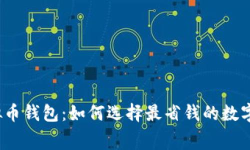 低手续费的虚拟币钱包：如何选择最省钱的数字资产管理工具？