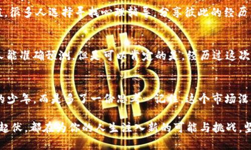   虚拟币跌六成：那些炒币的年轻人经历了什么？ / 
 guanjianci 虚拟币, 投资, 年轻人, 经济波动 /guanjianci 

虚拟币的疯狂之路
当谈到虚拟币时，很多年轻人眼中的光彩无与伦比…这像是一场波澜壮阔的冒险，每个人都想在潮流中抓住那一瞬间的机会。比特币、以太坊、狗狗币…这些虚拟货币就像是现代版的黄金，吸引着一代又一代年轻人的追求。然而，正当大家追逐这些数字财富的时候——虚拟币的市场似乎悄然转向。

一次跌幅的突袭
记得那一天，当比特币的价格在短短几小时内暴跌了六成，无数年轻投资者的心碎了…这也许就是“炒币”的代名词吧：高潮迭起，跌宕起伏，让人欲罢不能。那些在高位入场的年轻人，不禁感叹…这时候的“韭菜”真是应声而出，成为了这个市场中的牺牲品。

心态的变化
或许在暴跌之前，年轻人们都觉得自己是“财务自由”的下一个候选人，每天都在记录着涨幅，感受着那些让人心潮澎湃的瞬间。然而，随着跌幅的加深，很多人开始感受到深深的焦虑…“我的钱呢？我该怎么办？”这时，他们的生活似乎被虚拟币绑架，陷入了恐慌与无助的漩涡中。

从热潮到失落的旅程
在得知虚拟币暴跌的那一刻，许多年轻投资者就像被泼了一盆冷水。或许是他们身边的朋友、同事，很多人都曾在这波浪潮中赚到了不少却又被这突如其来的跌幅吓坏了—无数的抱怨和失落言辞在社交平台迅速传播。这种感觉就像搭上了一架满怀希望的飞机，然而…却在云层中遇到了暴风雨。

面对现实的选择
当市场动荡时，年轻人的选择也变得相对复杂…是选择耐心等待市场回暖，还是果断割肉止损？有的人选择坚定，等待着行情的反弹，心中仍抱有希望；也有人开始转向其他投资领域，希望能找到新的机会。就像那句老话所说的：“不怕慢，就怕停”。

文化与心理的碰撞
炒币不仅仅是一种投资行为，它还承载着一整代年轻人的梦想与追求。在这个被称为“数字货币”的时代，很多年轻人都希望通过投资来改变自己的生活。然而，当暴跌来临时，这种梦想似乎被无情击碎…而当初的激情与理想，渐渐被现实所取代。

心理疏导与成长
经受住这场波动的年轻人开始反思自己的投资理念与人生轨迹…是时候将注意力从市场的波动中抽离，重新审视个人的价值。很多人选择寻找心理辅导，分享彼此的经历，从而在心灵上得到慰藉。这就是年轻人在这场跌宕起伏的旅程中，获得的成长与启示。

未来的虚拟币市场
也许，虚拟币市场的本质就是如此…这是一场没有终点的游戏，而无数年轻人将在其中起起伏伏。未来的走势将会如何，没有人能准确预测。但是可以肯定的是，经历过这次波动的年轻人，心中或许会多一份成熟与理性。

结束语：从失落到重生
虚拟币的跌幅如同一场洗礼，洗净了“韭菜”的盲从与投机。经历了风雨后，年轻人们在面对未来时，将不再是曾经那无畏无惧的少年，而是多了一份思考…记住，这个市场没有绝对的赢家，唯有不断学习与调整，才能在波澜未平的海面上找到属于自己的航向。

所以，经历过这一切的年轻投资者们，请不要轻易放弃…未来仍然充满机遇，也许下一个转角，就会迎来新的曙光。每一次跌宕起伏，都在为你的人生注入新的可能与挑战。坚信自己，理性对待，用心去挖掘每一个机会，也许财富就在不远处…