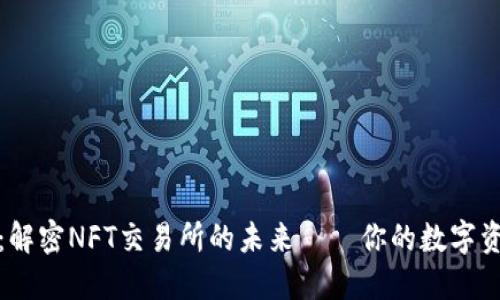 小狐钱包：解密NFT交易所的未来——你的数字资产新伙伴