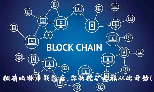 拥有比特币钱包后，你的挖矿之旅从此开始！