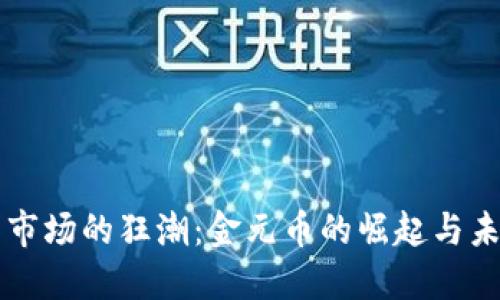 虚拟币市场的狂潮：金元币的崛起与未来探寻