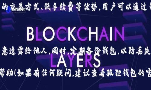 要打开狐狸钱包的薄饼功能，你需要遵循一些简单的步骤。这里我们将为你详细介绍如何在狐狸钱包中使用这一功能。

### 第一步：下载和安装狐狸钱包

如果你还没有安装狐狸钱包，那么你需要先在你的手机上下载该应用程序。搜索“狐狸钱包”并根据提示完成安装。

### 第二步：注册账户或登录

打开狐狸钱包应用后，你会看到一个欢迎界面。如果你是新用户，按照提示进行注册。若你已经有账户，直接输入你的登录信息。

### 第三步：找到薄饼功能

登录成功后，进入主界面。在这里，通常会有多个功能选项。寻找“薄饼”或者“饼”图标，点击进入。

### 第四步：打开薄饼

进入薄饼页面后，你会看到相关选项和说明。如果之前没有使用过，你可能需要先进行一些基本设置，比如安全隐私等。根据提示完成设置后，点击“打开薄饼”即可。

### 第五步：使用薄饼功能

现在，你可以体验薄饼的各种功能了！薄饼通常提供了便利的交易方式、低手续费等优势，用户可以通过钱包进行各种数字资产的转账和管理。

### 注意事项

在使用该功能时，请注意保护你的账户信息和密码，不要随意透露给他人。同时，定期备份钱包，以防丢失。

这就是在狐狸钱包中打开薄饼的简单步骤。希望对你有所帮助！如果有任何疑问，建议查看狐狸钱包的官方说明或用户指南。