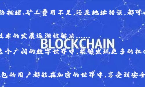   解决小狐钱包转ETH不到账问题的终极指南：让你的链上交易不再迷失！ / 
 guanjianci 小狐钱包, ETH转账, 区块链, 加密货币 /guanjianci 

引言：小狐钱包及其魅力
小狐钱包，以其用户友好的界面和强大的安全功能，成为了许多加密货币爱好者的首选。特别是对那些初入数字货币世界的用户来说，小狐钱包就像一位温暖的引路人，帮助他们在复杂的区块链 realm 中找到方向。但是，像“转ETH不到账”这样的情况，却让很多人感到困惑...这...是真的吗？

ETH转账的基本概念
在深入解决问题之前，我们首先需理解ETH转账的基本概念。以太坊（ETH）网络是建立在区块链之上的去中心化平台。每当你从小狐钱包发送ETH到另一地址时，这笔交易就需要在网络中得到确认。确认需要时间，而网络的拥堵程度会直接影响到这一过程的速度...如果网络繁忙，你的ETH可能不会立即到账，这就是我们今天要讨论的关键。

小狐钱包中的转账流程
在小狐钱包中，ETH转账的流程其实相对简单。用户只需要输入接收方的地址，选择要发送的金额，最后确认交易...但这中间其实有多个步骤会影响到账时间。
ul
li**输入正确的地址**：一个小小的拼写错误，可能导致资金的去向完全错误。/li
li**网络拥堵**：网络越繁忙，交易确认的时间就越长。/li
li**矿工费用**：设置的矿工费用过低，可能导致交易被延迟，甚至未被确认。/li
/ul

导致转账不到账的常见原因
当你发现ETH转账不到账时，首先要冷静，找出可能的原因。以下是一些常见的因素：
ul
li**网络拥堵**：如前所述，当以太坊网络拥堵时，交易确认时间会显著延长。/li
li**矿工费用不足**：如果发送时设置的矿工费用过低，交易可能会被搁置，直到其他交易完成。/li
li**错误的目标地址**：如果目标地址无效或不属于以太坊网络，资金将无法到账。/li
li**钱包故障**：偶尔，小狐钱包可能会出现技术问题，导致交易未能成功处理。/li
/ul

如何解决转账不到账问题
如果你发现自己的ETH转账不到账，别慌张，以下是一些可能的解决方案：
ul
li**检查交易状态**：在小狐钱包的交易记录中，查看转账状态，是否已被确认。/li
li**使用区块浏览器**：在以太坊区块链浏览器中输入你的交易哈希，查看交易是否被确认。如未确认，等待一段时间，因网络可能较为繁忙。/li
li**调整矿工费用**：如果你曾经在低峰时设置过低的矿工费用，可以尝试重新发送一笔交易，增加矿工费用，确保能尽快得到确认。/li
li**联系小狐客服**：如问题仍未解决，不妨联系小狐钱包的客服寻求帮助，他们能提供及时的支持和指导。/li
/ul

总结与展望
在加密货币的世界里，转账的畅通与否直接与技术和网络状况相关...当小狐钱包中的ETH转账不到账时，首先需保持冷静，逐步排查问题。无论是网络拥堵、矿工费用不足，还是地址错误，都可以通过上述步骤进行解决。即便你是一名新手，也不必气馁，相信很快就能掌握这些核心概念。

与小狐钱包共成长
随着时间的推移和市场的变化，小狐钱包也在不断更新和。未来，或许会有更多便捷的功能让我们的转账过程更流畅，而其中的一些问题，也会随着技术的发展逐渐被解决......

无论你是加密货币的新手还是老手，了解钱包的运作机制，及如何应对潜在问题，都是非常必要的。小狐钱包帮助你掌握以太坊的钥匙，也希望你在这个广阔的数字世界中，能够发现更多的机会与可能。加密货币的世界充满了挑战与机遇，继续探索吧！

最后的补充：安全第一
在所有的操作中，确保自身的资金安全是第一位的...无论是设置强密码，还是定期备份助记词，都是保护自己资产的好办法。希望每一位使用小狐钱包的用户都能在加密的世界中，享受到安全与便捷！