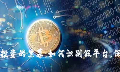 揭露虚拟币投资的黑幕：如何识别假平台，保护你的财产