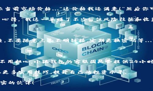 让小狐钱包带你玩转数字货币——新手必读操作指南

小狐钱包, 钱包使用, 数字货币, 新手指南/guanjianci

一、什么是小狐钱包？

在数字货币迅速发展的时代，小狐钱包作为一款专业的数字资产管理工具，俨然成为了许多用户的心头好。不同于传统的银行业务，小狐钱包的核心功能在于安全、便捷地存储和交易各种数字货币，比如比特币、以太坊等。说到这里，可能有朋友会问：“所以小狐钱包到底可以做些什么呢？”

简单来说，小狐钱包不仅可以让你随时随地查看你的余额、发送和接收数字资产，还能帮助你交易、投资，甚至参与某些区块链项目。更重要的是，小狐钱包的界面设计友好，对于新手来说，绝对是一个上手容易的选择。

二、下载与安装小狐钱包

首先，要使用小狐钱包，你需要在应用商店下载它。对于安卓用户，直接去Google Play或者华为应用市场搜索“小狐钱包”，然后点击下载；对于苹果用户，打开App Store，同样搜索“小狐钱包”，找到后下载安装。安装过程快捷，只需按步骤点击几下，就能完成。

一旦下载完成，打开应用，你会看到一个的欢迎界面...“这就是小狐的钱包吗？”是的，简洁易用是它的魅力所在！

三、账户注册与安全设置

接下来，你需要注册一个账户。输入你的手机号或者邮箱地址，然后设置一个安全性较高的密码——建议使用字母、数字和符号的组合，这样能提升安全性。许多人在这一环节犯了一个小错误，就是密码设置得太简单...比如“123456”或者“password”，这样的密码太容易被猜中了！

为了进一步确保你的资产安全，小狐钱包还提供了两步验证功能。在设置账户后，系统会提示你进行安全设置，你可以选择邮件验证或手机验证码...“这感觉有点复杂...”但其实，这一步骤是为了保护你的账户，确保只有你能访问它。

四、如何使用小狐钱包进行转账？

成功注册之后，我们就可以进入小狐钱包的核心功能了：转账。你需要了解的是，转账过程其实非常简单。无论是给朋友还是进行线上交易，都只需输入对方的钱包地址和转账金额。

在输入金额时，系统会弹出一个提示：“请确认转账金额无误”，这时调整一下金额，如果你对加密货币不太熟悉，可以多查查实时汇率...例如，今天的比特币价格是多少？这个信息对你决定转账金额很重要。

确认好所有信息之后，点击“发送”，系统会要求你输入密码进行验证...再一次提醒，这个步骤是保护你的交易安全，如果忘记密码，恢复过程可能会比较麻烦。

五、如何进行资产管理？

小狐钱包不仅仅是一个转账工具，它还是你管理资产的好帮手。在首页，你会看到各类数字资产的分布情况，以及一些相关的市场信息。“哇，今日涨幅如此明显，我也要加仓！”当你看到某种数字货币的价格上升时，或许是一个不错的投资时机。

在资产管理界面，你可以查看各个币种的详细信息，比如当前余额、涨幅，以及历史交易记录。“这笔做得值吗？”通过这些数据，你能清晰判断出自己的投资表现。

六、参与数字货币的交易与投资

对于有一定经验的投资者来说，小狐钱包也支持交易功能。用户可以通过钱包直接进行交易买入/卖出数字货币。选择你想交易的数字货币后，系统会显示当前市场价格...“这价格我还满意！”然后你可以选择以当前价格成交或设置限价单。

不过，在此提醒：加密货币市场波动极大，投资需谨慎。在进行交易之前，建议先学习一些基础知识。这时你会发现，很多用户会在社交平台分享自己的交易心得，“我这一单赚了不少！”但风险往往和收益成正比，没必要盲目跟从。

七、资金安全与风险防范

任何投资都存在风险，尤其是在数字货币这个领域。小狐钱包尽管提供了一系列的安全措施，但用户自己也需要提高警惕。例如，定期对账户进行安全检查，不要随意点击不明链接，定期更换密码等...“那么需要备份吗？”是的，备份非常重要。小狐钱包会提示你生成助记词，这是一串特定的字母和数字组合，它是恢复你钱包的重要凭证。请务必妥善保管。

八、总结与提升使用体验的小技巧

在使用小狐钱包的过程中，你可能会遇到各种各样的问题，比如如何转账手续费、如何通过小狐钱包参与不同的区块链项目、如何解决系统故障等。不过，不用担心，小狐钱包的客服团队会提供24小时在线服务，随时为你解答疑惑。

此外，加入一些数字货币相关的社区、论坛，也能帮助你提高对整个市场的认识。“听说社区里还有很多干货分享？”没错，通过与其他用户的交流，你能获取更多实用技巧，提升自己的投资水平。

最后，希望通过这篇文章，能帮到对小狐钱包感兴趣的新手用户...无论你是想学着理财，还是纯粹想体验数字货币的魅力，相信小狐钱包都可以成为你忠实的伙伴！