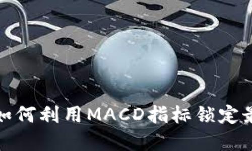 虚拟币投资：如何利用MACD指标锁定最佳买卖时机？