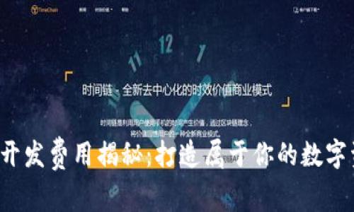 小狐钱包二次开发费用揭秘：打造属于你的数字资产管理平台！