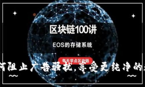 小狐钱包：如何阻止广告骚扰，享受更纯净的数字钱包体验