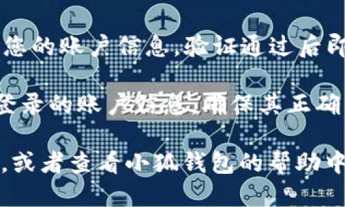 要切换小狐钱包账户，您可以按照以下步骤进行操作：

1. **打开小狐钱包应用**：首先，确保您已正确安装并打开小狐钱包应用。

2. **进入账户设置**：登录后，通常在应用首页或者右上角可以找到“设置”或“账户”选项，点击进入。

3. **选择切换账户**：在账户设置页面，查找“切换账户”或“添加账户”选项。如果您之前已登录多个账户，您可能直接看到这些账户的列表。

4. **输入新账户信息**：选择要切换到的账户后，您可能需要输入相关的登录信息，如账户名和密码。

5. **确认并切换**：输入信息后，进行确认，系统会验证您的账户信息，验证通过后即切换到账户。

6. **完成切换**：切换成功后，您可以在主页看到当前登录的账户信息，确保其正确。

如果您在切换账户时遇到问题，建议检查您的网络连接，或者查看小狐钱包的帮助中心，获得更详细的指导。希望这些信息对您有帮助！