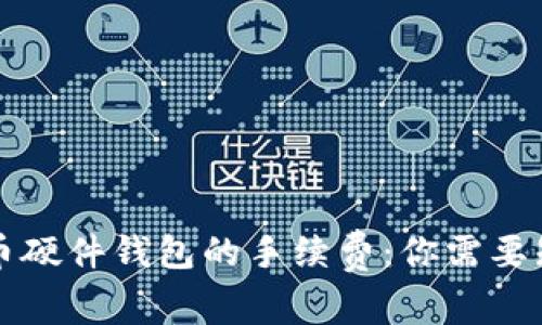 解密比特币硬件钱包的手续费：你需要知道的一切