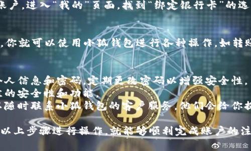 开通小狐钱包账户的过程相对简单，下面是详细的步骤和注意事项。

步骤一：下载小狐钱包应用
首先，你需要在应用商店（如App Store或Google Play）中搜索“strong小狐钱包/strong”并下载应用。安装完成后，点击打开应用，准备进行账户注册。

步骤二：注册账户
打开应用后，你会看到一个“注册”或“创建账户”的选项。点击后，你需要输入一些基本信息，如手机号码、电子邮件等。确保填写的信息准确无误，因为这将用于验证你的身份。

步骤三：验证手机号码
系统会发送一条短信到你的手机，里面包含一个验证码。输入这个验证码以验证你的手机号码。这一步骤是为了保护你的账户安全，因此一定要填写正确。

步骤四：设置密码
在完成手机验证后，你需要设置一个强密码。在设置密码时，建议使用字母、数字和特殊符号的组合，以使密码更为安全。

步骤五：完成个人信息填写
接下来，系统可能会要求你填写更多的个人信息，例如姓名、身份证号码等。这些信息有助于进行身份验证以及保护你的账户安全。

步骤六：阅读并同意服务条款
在完成信息填写后，系统会要求你阅读并同意所提供的服务条款。建议认真阅读这些条款，以了解自己的权力和义务，避免未来发生不必要的麻烦。

步骤七：绑定银行卡（可选）
如果你打算通过小狐钱包进行交易，你可能需要绑定一张银行账户。进入“我的”页面，找到“绑定银行卡”的选项，按照提示输入银行卡号、开户行等信息，进行绑定。

步骤八：完成账户开通
完成以上所有步骤后，你将收到一个账户开通成功的提示。这时，你就可以使用小狐钱包进行各种操作，如转账、支付等。

注意事项
1. **安全性**：在开通账户及使用小狐钱包时，请务必保管好个人信息和密码，定期更改密码以增强安全性。
2. **更新应用**：保持小狐钱包应用的最新版本，以确保有最佳的安全性和功能。
3. **联系客服**：如果在开通或使用过程中遇到任何问题，可以随时联系小狐钱包的客户服务，他们会给你提供专业的协助。

总的来说，开通小狐钱包账户的流程其实非常简单，只要你按照以上步骤进行操作，就能够顺利完成账户的注册和使用。希望这些信息能帮到你！