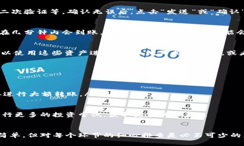 要将钱包里的USDT转到火币网，您需要按照以下步骤进行操作。这里将详细介绍每一个步骤，让您能顺利完成转账。

第一步：登录火币网账户
首先，您需要访问火币网的官方网站，输入您的账号和密码进行登录。如果您尚未注册，您需要先创建一个账户，完成身份认证后才能进行交易和转账。

第二步：获取火币网USDT充值地址
登录后，找到“资产”或“钱包”一栏，选择“充值”。然后在搜索框中输入“USDT”或者在列表中找到它，点击进入。此时您会看到火币网为您生成的USDT充值地址。
这个地址是一个长串的字母和数字组合，记录下这个地址，确保没有任何错误。错误的地址可能导致资金无法找回...所以一定要仔细确认！

第三步：打开您的钱包
现在，您需要打开您所使用的加密钱包，比如MetaMask、Trust Wallet或是其他数字货币钱包。在钱包界面中，选择“转账”或“发送”选项。

第四步：输入转账信息
在转账界面，您需要输入以下信息：
ul
    listrong收款地址：/strong将之前记录下来的火币网USDT充值地址粘贴到这个区域。/li
    listrong转账金额：/strong输入您想要转账的USDT数量。/li
/ul
另外，有些钱包可能会要求您选择转账网络，比如Ethereum（ERC20）、TRON（TRC20）等，您需要确保所选网络与火币网的充值网络一致，否则转账可能失败...

第五步：确认转账
检查一切信息是否正确无误后，确认转账。此时可能需要输入钱包的安全密码、二次验证等。确认无误后，点击“发送”或“确认”按钮。

第六步：等待确认
转账后，您可以在钱包中查看转账状态。不同网络的确认时间会有所不同，一般在几分钟内会到账。不过如果网络拥堵，可能会稍微延迟...这时候您只需要耐心等待即可。

第七步：确认到账
在火币网的账户中，您可以在“资产”界面查看USDT是否到账。一旦到账，您就可以使用这些资产进行交易、购买其他币种，或者选择提现等操作。

注意事项
在进行转账的过程中，这里有一些小Tips：
ul
    li确保输入的金额符合火币网的最低充值要求！/li
    li在转账前，最好向自己钱包中转一个小额的金额进行测试，确认无误后再进行大额转账。/li
    li关注火币网的官方动态，了解市场波动、手续费变动等信息。/li
/ul
那么，当您成功将USDT转入火币网之后，旅程就开始了，您可以利用这些资产进行更多的投资尝试，获取更多的收益...

总结
通过以上步骤，您应该能够顺利将钱包中的USDT转账到火币网。虽然过程看似简单，但对每个环节的细心排查是必不可少的，这样才能保障您的资产安全。希望您在数字货币的世界中乘风破浪，获得成功！