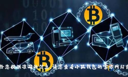 小狐钱包（XiaoHu Wallet）作为一个专注于数字资产和区块链技术的金融服务平台，自推出以来已经经历了多年的发展。为了给您提供准确的信息，请您查看小狐钱包的官方网站或相关的社交媒体渠道以获取最新的历程和联系方式。如果您有其他问题或对小狐钱包的功能、特色有兴趣了解，欢迎随时提问！