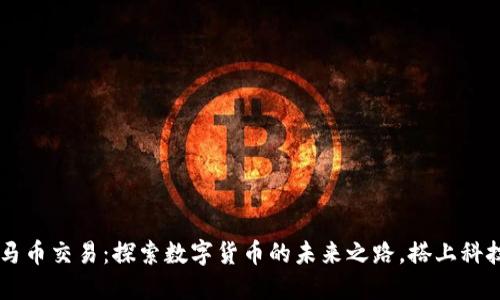 虚拟马币交易：探索数字货币的未来之路，搭上科技快车