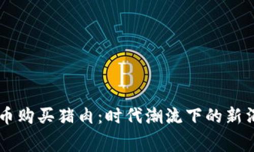 用虚拟币购买猪肉：时代潮流下的新消费方式