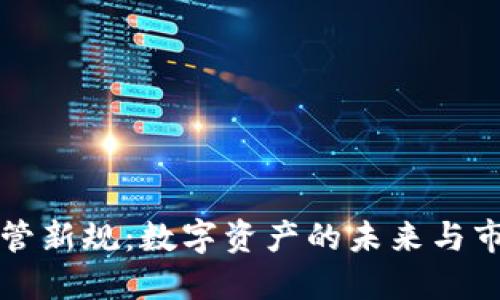 虚拟币监管新规：数字资产的未来与市场的契机