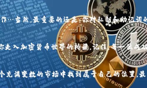   轻松绑定Core小狐狸钱包：一步一步教你如何搞定！/  
 guanjianci Core小狐狸钱包, 加密货币, 钱包绑定, 数字资产/ guanjianci 

什么是Core小狐狸钱包？
在这个极速发展的数字货币时代，一款优秀的数字钱包无疑成为了每位投资者和加密爱好者的必需品。Core小狐狸钱包，作为其中的佼佼者，以其友好的用户界面和强大的安全性受到了越来越多人的青睐...但，你真的知道如何使用它吗？尤其是绑定钱包这个步骤，看似简单，却可能在无形中埋下隐患。

为什么选择Core小狐狸钱包？
可能有人会问，为何在众多钱包中选择Core小狐狸？首先，它支持多种主流的区块链资产，这意味着你可以在一个平台上管理不同类型的加密货币，省去了频繁切换钱包的不便。此外，Core小狐狸钱包还内置了强大而直观的界面，初学者也能快速上手，与其说它是一款钱包，倒不如说它是一个数字资产管理的综合平台。

绑定钱包的必要性
在使用Core小狐狸钱包之前——你必须了解一个关键点：绑定钱包的重要性。无论是为了转账、接收数字资产，还是参与去中心化金融（DeFi）项目，绑定你的钱包都是必不可少的一步。试想一下，如果你没有绑定钱包，那你就像一个无家可归的旅人，无法在加密货币的世界中找到属于自己的家...

准备工作：下载与安装
在开始绑定之前，第一件事情就是确保你已经下载并安装了Core小狐狸钱包。这通常可以在它的官方网站上找到。安装过程相对简单，只需点击几下...不过，不要急于求成，确保在安装过程中认真阅读每一步提示，尤其是涉及到助记词和私钥的部分。因为一旦丢失，找回是几乎不可能的——这也是区块链世界的悲哀之一。

绑定步骤详解
现在，我们进入了作品的高潮——绑定钱包的具体步骤。

h4步骤一：打开Core小狐狸钱包/h4
在你的设备上找到刚刚安装的Core小狐狸钱包，点击即可打开。好吧，界面清新、简洁，让人一眼就能看明白...但别被表象迷了眼，毕竟这里可藏着你的数字财富。

h4步骤二：创建或导入钱包/h4
如果你是首次使用，可以选择创建新钱包。系统会引导你设置密码和助记词。这一过程很重要，不可掉以轻心。同样，如果你已经有钱包，选择导入并输入你的助记词即可。

h4步骤三：绑定网络/h4
接下来，你需要选择要绑定的网络（例如以太坊、币安智能链等）。这一步实际上决定了你可以在这个钱包中使用哪种资产。这就像你在选择一个特定城市居住一样...每个城市都有自己的特点，你需要根据需求来作出选择。

h4步骤四：确认绑定信息/h4
最后，当所有信息确认无误后，点击“绑定”按钮...系统会给出一个提示，恭喜你，你的Core小狐狸钱包已经成功绑定。这一刻，也许会让你感到一丝小小的成就感——毕竟，数字资产的管理从此在你手中。

常见问题解答
即便是绑定这样一个看似简单的步骤，仍然可能会遇到一些问题。让我们来看看这些常见问题，是否能解答你的疑惑...

h4我能否绑定多个钱包？/h4
答案是肯定的！你可以绑定多个钱包，但要注意确保每个钱包的私钥和助记词相互独立。这样，你才能在需要时，随时提取所需资产，而不必担心交叉干扰...

h4绑定后能否随意更改？/h4
如果需要更改绑定信息，通常需要解除现有的绑定再进行新绑定。这个步骤可能涉及到交易费用，因此提前做好规划很重要。

h4丢失助记词会怎样？/h4
这就尴尬了——一旦丢失助记词或私钥，你的钱包里的资产几乎无法找回。信不信由你，这个世界上的每一笔交易都是不可逆转的....确实。这也是为什么很多人提到区块链时，总是会伴随着“安全”这一关键词。

小狐狸钱包的安全性
使用Core小狐狸钱包的同时，安全性始终是你要关注的焦点。在你的钱包中设置强密码，定期更新，开启双重身份验证，尽量避免在公共Wi-Fi下进行敏感操作…当然，最重要的还是：你对私钥和助记词的管理。

对新手用户的建议
如果你是第一次接触这个领域，或许会觉得一切都令人困惑。但是不必怕，你并不孤单。加入一些社区，向身边的朋友求助，或是参考相关教程——这些都是你走入加密货币世界的桥梁。记住，每一位成功的投资者都是从新手开始的。可以说，学习与实践是锁定成功的关键...当然，适度投资也很关键，切勿盲目跟风。

总结
通过以上的步骤与说明，希望你能够轻松地绑定Core小狐狸钱包，从而顺利进入数字资产的世界。在未来的投资旅程中，继续学习、继续探索，或许你会在这个充满变数的市场中找到属于自己的位置。最后，如果你在使用过程中有任何问题，记得随时查阅官方指南或参与相关社区讨论...这种互动不仅能让你掌握更多信息，还能增进与同道中人的联系。加油！