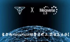 当你的MetaMask被警方盯上，