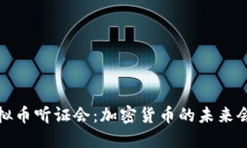 2022年虚拟币听证会：加密货币的未来会如何发展？