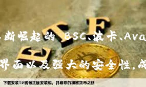 小狐狸钱包（Fox Wallet）是一款便捷的加密数字货币钱包，专为用户提供安全的数字资产管理服务。它支持多种区块链网络，以满足用户不同的需求和使用场景。那么，小狐狸钱包到底支持哪些网络呢？接下来，我们就详细介绍一下。

1. 以太坊（Ethereum）网络
作为最知名的智能合约平台，以太坊无疑是小狐狸钱包的重点支持网络之一。用户可以轻松在以太坊网络上创建、管理和转移以太坊及其 ERC-20 标准的数字资产。无论是进行去中心化交易（DEX）还是参与各类 DeFi 项目，小狐狸钱包都能提供安全保障。

2. 以太坊二层解决方案
除了以太坊主链，小狐狸钱包也支持多种以太坊的二层解决方案，比如 Polygon（原 Matic Network）和 Optimism。这些二层网络通过降低交易费用和提升交易速度，吸引了众多用户。小狐狸钱包的支持，更是让在这些平台上进行交易变得更加方便快捷。

3. 比特币（Bitcoin）网络
虽然小狐狸钱包的主要定位是对以太坊及其生态的支持，但它也兼容比特币网络。用户可以在钱包中管理比特币资产，实现跨链交易的便利，与传统的数字资产管理流程相结合。

4. 波卡（Polkadot）网络
波卡作为新兴的多链生态系统，提供灵活的资产转移与互操作性。小狐狸钱包支持波卡网络，使得用户能够轻松管理波卡生态中的资产，参与各项去中心化应用（DApp）的活动。

5. BSC（Binance Smart Chain）网络
BSC 作为以太坊的竞争者，以其低廉的交易费用和高效的交易速度受到广泛欢迎。小狐狸钱包的支持，让用户可以在 BSC 网络上自由交易和管理资产，不再受到网络拥堵的困扰。

6. Avalanche（雪崩云）网络
Avalanche 网络因其极致的吞吐量和几乎瞬时的交易确认而备受青睐。小狐狸钱包为用户提供了在 Avalanche 生态中进行资产管理的便捷途径，用户可以无缝接入各类去中心化金融（DeFi）应用。

7. Fantom 网络
Fantom 是一个高性能、低延迟的智能合约平台，非常适合 DApp 开发。小狐狸钱包支持 Fantom 网络，用户可以在这块迅速崛起的市场中，利用其低交易费用和快速确认的优势来管理资产。

8. Arbitrum 和其他 Layer 2 网路
随着 Layer 2 解决方案的兴起，小狐狸钱包也逐渐开始支持 Arbitrum 及其他相关网络。用户可以通过这些网络享受更快的交易速度和更低的费用，实现高效的资产管理。

总结
总的来说，小狐狸钱包凭借其对多个区块链网络的支持，为用户提供了极大的便利。不论是主流的以太坊与比特币网络，还是不断崛起的 BSC、波卡、Avalanche、Fantom 等生态，小狐狸钱包都能满足用户日益增长的需求，确保资产的安全与流动性。

对于每一位加密货币爱好者而言，选择一个多功能且安全的钱包是非常重要的。小狐狸钱包以其丰富的支持网络、用户友好的界面以及强大的安全性，成为了越来越多用户的首选。希望本文的信息能帮助你更好地了解小狐狸钱包及其支持的网络，为你的数字资产管理提供参考。