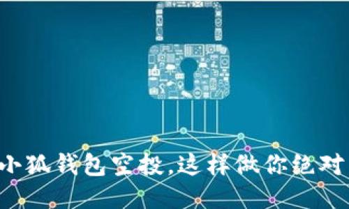 轻松领取小狐钱包空投，这样做你绝对不能错过！