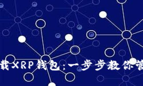 如何安全下载XRP钱包：一步步教你管理数字资产