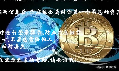 要登录另一个钱包（如小狐钱包），通常需要按照以下步骤进行：

1. **下载和安装小狐钱包**：确保你已经在你的移动设备或计算机上下载并安装了小狐钱包应用。

2. **打开应用**：点击小狐钱包的图标，打开应用。

3. **选择登录**：在应用的主界面，寻找“登录”或“导入钱包”的选项。

4. **导入助记词或私钥**：
   - 如果你已经有另一个钱包，你需要输入该钱包的助记词（通常是12个或24个单词）或私钥。
   - 选择“导入钱包”选项，输入相应的信息。

5. **同步钱包**：根据输入的助记词或私钥，应用会自动帮助你获取相关的账户和资产。

6. **设置密码**：如果系统提示，建议你设置一个新的密码，以保护你的钱包安全。

7. **确认登录**：输入正确的信息后，你应该会看到你另一个钱包的资产和历史记录。

### 注意事项：
- 确保在一个安全的环境中进行登录操作，防止信息泄露。
- 使用助记词时，一定要小心，不要透露给他人。
- 定期备份你的钱包信息，以防丢失。

如果你还有其他具体问题或需要更多的帮助，请告诉我！