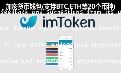 Sure! Here are some advantages of the XiaoHu wallet in English:

1. **User-Friendly Interface**: XiaoHu wallet offers an intuitive and easy-to-navigate interface, making it accessible for users of all experience levels.

2. **High Security**: The wallet employs advanced security measures, including encryption and two-factor authentication, to protect users' funds and personal information.

3. **Multi-Currency Support**: It allows users to store and manage multiple cryptocurrencies, making it versatile for users who hold various digital assets.

4. **Fast Transactions**: XiaoHu wallet enables quick transactions, ensuring that users can send and receive cryptocurrency without lengthy delays.

5. **Customer Support**: The wallet offers robust customer support options, including live chat and email services, helping users resolve issues promptly.

6. **Regular Updates**: The development team frequently updates the wallet to ensure it incorporates the latest features and security enhancements.

7. **Backup and Recovery Options**: It provides users with options to back up their wallet and restore it easily, ensuring that funds are safeguarded.

8. **Community-Driven Development**: The XiaoHu wallet benefits from feedback and suggestions from its user community, which helps in refining features and usability.

9. **Integration with DeFi Platforms**: Users can seamlessly connect their XiaoHu wallet to various decentralized finance (DeFi) platforms for trading and earning passive income.

10. **Educational Resources**: The wallet includes educational materials to help users understand cryptocurrencies and how to use the wallet effectively.

These advantages make the XiaoHu wallet an appealing choice for both novice and experienced cryptocurrency users.