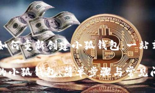 ### 如何重新创建小狐钱包：一站式指南

重塑你的小狐钱包：简单步骤与常见问题解答