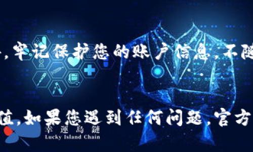 充值小狐钱包是一个相对简单的过程，下面我将详细说明如何进行充值。

第一步：打开小狐钱包
首先，您需要在您的智能手机上打开小狐钱包的应用。如果您还没有安装，您可以通过各大应用市场下载并安装。

第二步：登录账户
如果您已经注册了小狐钱包的账户，请输入您的用户名和密码进行登录。如果还没有注册，您需要先进行注册，提供一些基本信息以创建账户。

第三步：寻找充值选项
登录后，您会进入小狐钱包的主界面。通常，在主页上会有一个“充值”或“充值账户”的选项。点击这个选项，系统会引导您进入充值页面。

第四步：选择充值方式
在充值页面，您可能会看到多种充值方式，例如银行卡转账、支付宝、微信支付等。选择您希望使用的充值方式。

第五步：输入充值金额
选择充值方式后，系统会让您输入要充值的金额。确保您输入的金额在允许的范围内，并确认无误。

第六步：确认充值信息
在输入金额后，您的屏幕上应该出现一个确认页面，显示您选择的充值方式和金额。请仔细检查报价无误后，再点击“确认”或“提交”按钮。

第七步：完成支付
如果您选择了在线支付的方式，您将会被引导到支付界面，按系统提示完成付款。如果选择了其他充值方式，如银行转账，请根据提示完成相关操作。

第八步：查看充值结果
支付完成后，您会收到支付成功的通知，资金通常会迅速到账。在小狐钱包的账户余额中，您可以查看到充值金额。如果未能及时到账，建议您查看交易记录或联系客服进行咨询。

注意事项
在充值过程中，请确保网络连接稳定，避免因网络问题导致充值失败。此外，牢记保护您的账户信息，不随意分享密码和账号。

总结
小狐钱包的充值流程相对简单，按照以上步骤操作，您就可以顺利完成充值。如果您遇到任何问题，官方客服通常会提供帮助。祝您使用愉快，享受小狐钱包带来的便捷服务！