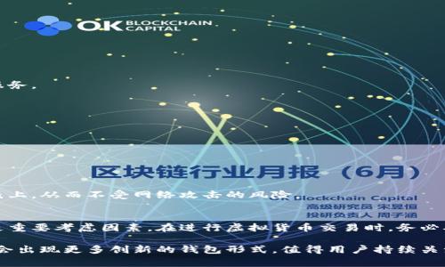 常用的虚拟币钱包主要有以下几种类型，每种都有其独特的功能和特点，适合不同需求的用户。以下是一些常见的虚拟币钱包：

1. 热钱包（Web Wallets）
热钱包，又称为在线钱包，是通过互联网访问的虚拟币存储工具。这些钱包通常很容易使用，适合那些频繁交易的用户。用户可以在几秒钟内发送和接收虚拟货币，而且通常不需要下载软件。

常见的热钱包有：
ul
liCoinbase：一个支持多种加密货币的平台，界面友好，适合初学者。/li
liBinance Wallet：与Binance交易所相关联，安全性较高，有丰富的功能。/li
liMetaMask：主要用于以太坊及其代币，方便用户与去中心化应用（DApp）互动。/li
/ul


2. 冷钱包（Cold Wallets）
冷钱包是离线存储虚拟货币的工具，提供了更强的安全性。这类钱包适合长期持有和大额投资者，因为它们大大降低了被黑客攻击的风险。

常见的冷钱包有：
ul
li硬件钱包：如Ledger和Trezor。这些设备要求用户将虚拟币存储在硬件上，可以通过USB连接到计算机或手机进行交易。/li
li纸钱包：将私钥和公钥打印在纸上，一旦生成并妥善保管，就不会受到网络攻击的影响。/li
/ul


3. 移动钱包（Mobile Wallets）
移动钱包是通过手机应用进行操作的虚拟币钱包。这些钱包通常提供便捷的支付和交易功能，适合日常使用。

常见的移动钱包有：
ul
liTrust Wallet：支持多种加密货币，界面友好，适合手机用户。/li
liExodus：用户友好的移动钱包，集成了钱包和交易功能。/li
/ul


4. 桌面钱包（Desktop Wallets）
桌面钱包是安装在个人计算机上的应用程序。与热钱包相比，它们提供了更高的安全性，因为它们不依赖于在线服务。

常见的桌面钱包有：
ul
liElectrum：一个轻量级的比特币钱包，速度快，安全性高。/li
liAtomic Wallet：支持多种加密货币，功能丰富，支持去中心化交易。/li
/ul


5. 纸钱包（Paper Wallets）
尽管纸钱包的使用有所减少，但它们仍然是存储虚拟币的一个选项。通过纸钱包，用户可以将私钥和公钥打印在纸上，从而不受网络攻击的风险。

总结
选择合适的虚拟币钱包取决于用户的需求和使用习惯。无论是热钱包还是冷钱包，安全性、便利性和用户体验都是重要考虑因素。在进行虚拟货币交易时，务必确保选择安全可靠的钱包，并定期备份钱包数据，以防丢失资产。 

虚拟货币的市场风险较高，投资者在使用各种钱包时，需谨慎评估各自的风险和收益。随着技术的进步，未来可能会出现更多创新的钱包形式，值得用户持续关注。无论您是虚拟货币的初学者还是资深投资者，选择一个合适的钱包都能为您的投资之旅提供更多保障与便利。