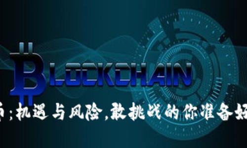 “虚拟币：机遇与风险，敢挑战的你准备好了吗？”