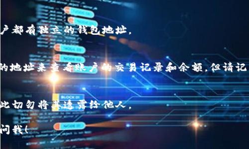 在使用狐狸钱包（MetaMask）时，查看你的钱包地址是一个相对简单的过程。这里是你可以通过的步骤：

1. 打开狐狸钱包
首先，确保你已经在你的浏览器中打开了狐狸钱包扩展。如果你还没有安装，可以先下载并安装MetaMask扩展程序。

2. 解锁钱包
进入狐狸钱包后，输入你的密码以解锁钱包。如果你已经登陆过，可能直接显示钱包界面。

3. 查看你的钱包地址
在钱包的主界面上，你会看到你的余额信息。点击“账户 1”或你当前账户名称的旁边，你将看到一个小的复制图标。点击这个复制图标，钱包地址就会被复制到你的剪贴板。

4. 地址的格式
你的钱包地址通常以“0x”开头，后面跟着40个十六进制字符。这是以太坊地址的标准格式。

5. 切换账户
如果你创建了多个账户，你可以在钱包界面的顶部更换不同的账户，每个账户都有独立的钱包地址。

6. 离线查看（可选）
如果你使用的是以太坊区块链浏览器，比如Etherscan，也可以通过输入你的地址来查看账户的交易记录和余额。但请记得，你在浏览器中输入的地址应该是可信的，避免在钓鱼网站输入你的信息。

7. 安全提醒
一定要注意保护你的私钥和助记词。泄露这些信息会导致你的资产被盗，因此切勿将其透露给他人。

以上就是查看你狐狸钱包地址的简单步骤。如果你还有其他问题，随时可以问我！