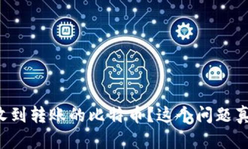 钱包没有收到转账的比特币？这个问题真相大揭秘！