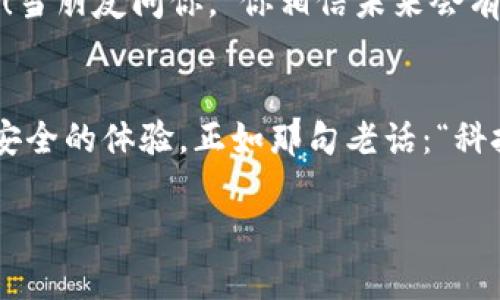   小狐钱包：轻松管理你的数字资产，让生活更便捷！ / 
 guanjianci 小狐钱包, 数字资产, 生活便捷, 手机app /guanjianci 

引言：数字时代的“口袋”朋友
在这个瞬息万变的数字时代，钱包的管理方式也在悄然发生变化——我们从带着纸钞和硬币的传统钱包，逐渐转向了数字钱包。小狐钱包作为一款备受欢迎的数字资产管理工具，正在为用户提供更加便捷、安全的财务管理体验。今天，我们要深入探讨这款app，看看它到底有什么独特之处，让我们在生活中享受到如此大的便利...

小狐钱包的基本介绍
小狐钱包，一个名字简单却充满生命力的数字钱包，旨在帮助用户轻松管理个人资产，为生活带来更多的便利与乐趣。无论是处理日常消费，还是进行投资理财，小狐钱包都能为你提供支持。

为何选择小狐钱包？
首先，小狐钱包的用户界面设计简洁美观，使用起来得心应手。无论你是年轻小白，还是经验丰富的投资者，都能迅速上手。其次，它支持多种数字货币和法定货币，实实在在地满足了用户多样化的需求，尤其对于投资者来说，更是个福音。此外，小狐钱包在安全性方面也做足了功课，采用先进的加密技术，确保用户资金的安全性。

如何下载安装小狐钱包
下面，我们就来说说如何在你的苹果设备上下载安装小狐钱包。设想一下，你最近想理财却不知道从哪入手，那就从下载安装这款app开始吧！
首先，打开你的App Store，搜索“小狐钱包”。你可以看到一个图标鲜明、十分吸引眼球的应用。点击下载，稍等片刻，它就会完整地出现在你的手机桌面上。一切都那么简单——这真的可靠吗？当然，官方渠道的下载方式是最保险的！

小狐钱包的核心功能
当你打开小狐钱包，你会发现界面友好、功能丰富。这里我们来重点介绍几个核心功能，让你充分了解这款app的魅力。

h4一、资产管理/h4
小狐钱包的资产管理功能是它的灵魂所在。你可以在这里查看各项资产的实时走势，甚至进行多币种之间的转换。如果你还在为如何合理配置资产而感到烦恼，小狐钱包甚至能提供相应的投资建议...

h4二、安全保障/h4
安全是每一个数字钱包用户最关注的问题，小狐钱包采用行业领先的加密技术和双重身份验证，确保你的所有交易都是加密且安全的。就像你在家中锁好门窗，才能安心入睡，对吧？

h4三、交易便捷/h4
小狐钱包支持一键支付、扫码付款等多种交易方式，解决了传统支付的繁琐步骤。在你和朋友的晚餐聚会上，只需一个扫一扫，账单便能解决，这样的便捷体验想想就让人心动...

h4四、投资理财/h4
正如“理财”一词的多样化，小狐钱包也为用户提供了广泛的投资选择，包括但不限于数字货币、股票等。你可以根据市场动态，随时调整自己的投资策略，压力大？那就先在app的模拟交易中练习一下吧！

用户体验反馈
小狐钱包的用户不仅仅是它的使用者，更是它最真实的宣传者。大家纷纷表示，小狐钱包就像是一位耐心的理财顾问，帮助他们提升了财务管理的能力。来自用户的反馈，无一不表现出赞赏之情——“这款app简单易用，让我重新认识了理财的乐趣”，这种体验是别人无法替代的！

小狐钱包的未来展望
在数字货币市场日益火热的今天，小狐钱包也在不断推陈出新。未来，它将增加更多的金融工具，并进一步强化安全保障，把用户的资产管理进行到底！当朋友问你，“你相信未来会有哪些变化？”不妨可以聊聊你对小狐钱包的期待吧！

结语：已然成为生活的一部分
总之，小狐钱包不仅仅是一款数字资产管理工具，它更是你生活中不可或缺的好帮手。无论是日常消费还是理财投资，小狐钱包都能为你带来便捷和安全的体验。正如那句老话：“科技改变生活”，在这个速度惊人、变化日新的时代里，让我们一起选择小狐钱包，拥抱更加智能的生活吧！

这篇介绍小狐钱包app的内容，旨在提供详实的使用指导及其带来的便利，助你在数字资产管理的道路上走得更加顺畅。