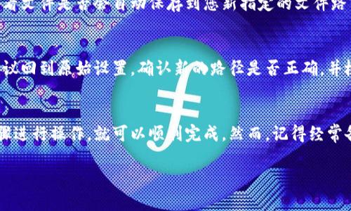 要更改小狐钱包的文件路径，您可以按照以下步骤进行操作。请注意，这些步骤可能会因软件版本或操作系统而有所不同，但基本流程大致相同：

步骤一：打开小狐钱包设置
首先，您需要打开小狐钱包应用。在主界面上，寻找“设置”选项。通常这个选项会在左上角的菜单或者底部导航栏中。

步骤二：查找文件路径选项
在“设置”界面中，找到与“存储”或“文件路径”相关的选项。有些版本可能直接显示“文件路径”，而有些可能需要进入“高级设置”或“系统设置”才能找到。

步骤三：修改文件路径
找到文件路径后，点击它，通常会弹出一个对话框，允许您选择新的文件夹或输入新的路径。您可以根据需要选择一个新的存储位置，建议选择一个容易访问的文件夹，例如桌面或文档文件夹。

步骤四：保存设置
更改文件路径之后，确保点击“保存”或“确认”按钮以应用设置。有时候，还需要重新启动小狐钱包以使设置生效。

步骤五：验证文件路径更改
为确保文件路径已成功更改，您可以尝试进行一次交易或文件导入，以查看文件是否会自动保存到您新指定的文件路径中。

故障排除
如果在更改文件路径后遇到任何问题，比如文件无法保存或应用崩溃，建议回到原始设置，确认新的路径是否正确，并检查您是否有对新文件夹的写入权限。

总结
更改小狐钱包的文件路径其实是一个相对简单的过程，只要按照上述步骤进行操作，就可以顺利完成。然而，记得经常备份文件和设置，以避免不必要的数据丢失。

如有其他具体问题，欢迎进一步咨询！