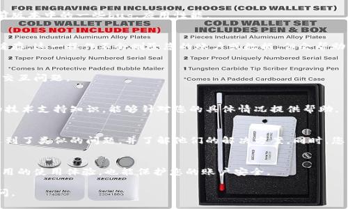 如果您的小狐钱包在使用过程中交互卡住了，可以尝试以下步骤进行排查和解决：

1. 重启应用
首先，您可以尝试关闭小狐钱包应用，然后再重新打开它。这种方法常常能够解决一些临时的卡顿问题，重新加载应用程序可能会恢复正常的运行状态。

2. 检查网络连接
小狐钱包作为一款在线金融应用，其功能的顺畅运行依赖于良好的网络连接。请确保您的手机处于一个网络信号良好的环境下，可以尝试打开其他应用来确认您的网络连接是否正常。

3. 更新应用
确保您使用的是最新版本的小狐钱包。如果有可用的更新，建议您及时更新。新版本通常会修复之前版本中的一些bug，应用性能。

4. 清除缓存
应用的缓存数据可能会导致卡顿。您可以在手机设置中找到应用管理，选择小狐钱包，然后清除其缓存。这一操作不会删除您的账户或数据，但会帮助改善应用的性能。

5. 重新登录
如果上述步骤无效，可以尝试退出小狐钱包账户，然后再重新登录。有时候，重新认证可以解决一些交互问题。

6. 联系客服
如果经过以上步骤问题依然没有解决，建议您直接联系小狐钱包的客户服务。他们通常会有更多的技术支持知识，能够针对您的具体情况提供帮助。

7. 参加用户反馈
有时候，特定的版本或更新可能会影响用户体验。您可以在官网或社区平台查看其他用户是否也遇到了类似的问题，并了解他们的解决方案。同时，您也可以通过反馈渠道将您的问题告知开发团队，他们的改进建议往往会从用户的反馈中获得灵感。

8. 定期维护
为了避免将来发生类似问题，建议定期维护您的应用，比如定期更新、清理缓存等。这不仅能提高应用的使用体验，也能保护您的账户安全。

以上是一般情况下处理小狐钱包交互卡住的问题，希望能帮到您！如果有进一步的问题，请随时询问。
